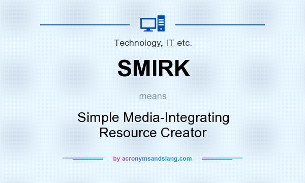 What does SMIRK mean? It stands for Simple Media-Integrating Resource Creator