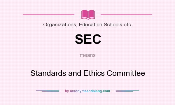 What does SEC mean? It stands for Standards and Ethics Committee