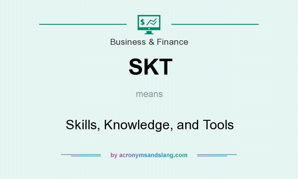What does SKT mean? It stands for Skills, Knowledge, and Tools