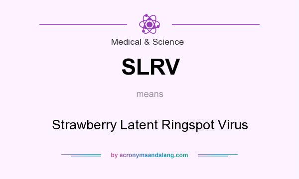 What does SLRV mean? It stands for Strawberry Latent Ringspot Virus