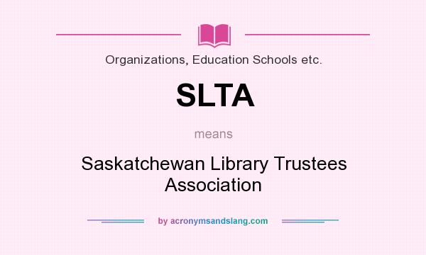 What does SLTA mean? It stands for Saskatchewan Library Trustees Association
