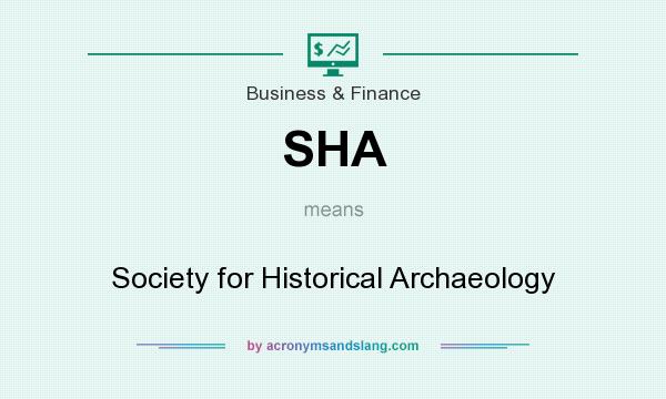 What does SHA mean? It stands for Society for Historical Archaeology
