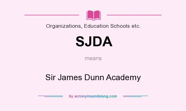 What does SJDA mean? It stands for Sir James Dunn Academy