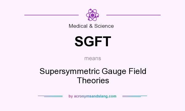 What does SGFT mean? It stands for Supersymmetric Gauge Field Theories
