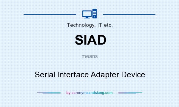 What does SIAD mean? It stands for Serial Interface Adapter Device