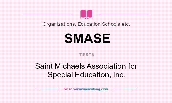 What does SMASE mean? It stands for Saint Michaels Association for Special Education, Inc.