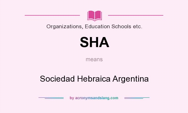What does SHA mean? It stands for Sociedad Hebraica Argentina