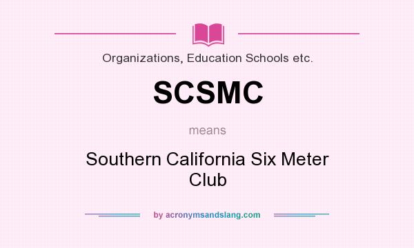 What does SCSMC mean? It stands for Southern California Six Meter Club