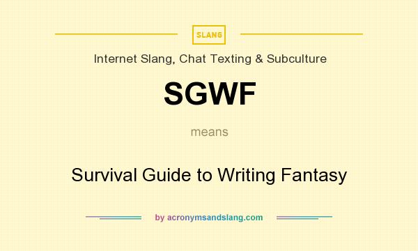 What does SGWF mean? It stands for Survival Guide to Writing Fantasy