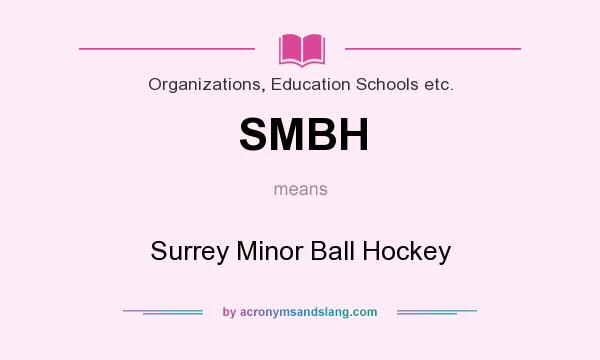 What does SMBH mean? It stands for Surrey Minor Ball Hockey