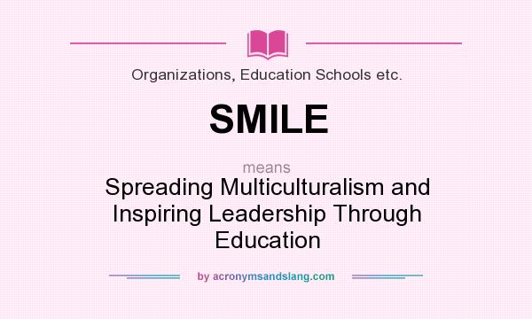 What does SMILE mean? It stands for Spreading Multiculturalism and Inspiring Leadership Through Education