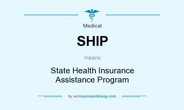 What does SHIP mean? It stands for State Health Insurance Assistance Program