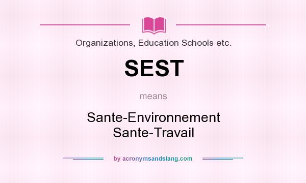 What does SEST mean? It stands for Sante-Environnement Sante-Travail