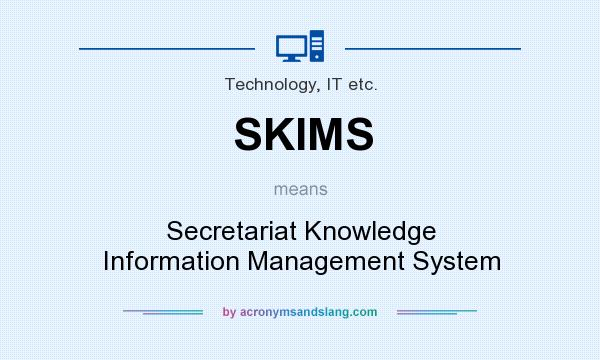What does SKIMS mean? It stands for Secretariat Knowledge Information Management System