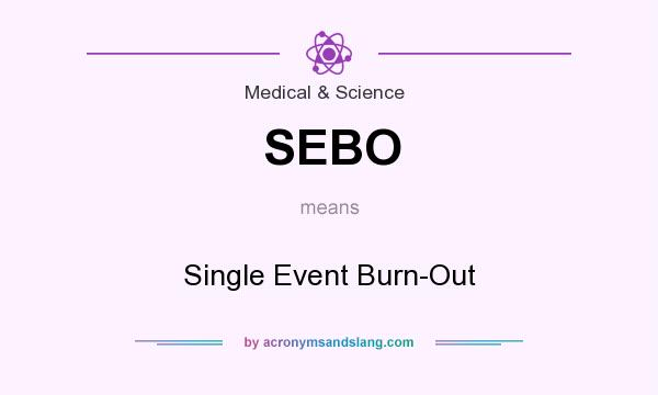 What does SEBO mean? It stands for Single Event Burn-Out