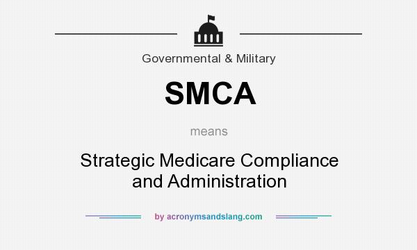 What does SMCA mean? It stands for Strategic Medicare Compliance and Administration