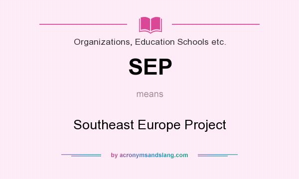 What does SEP mean? It stands for Southeast Europe Project
