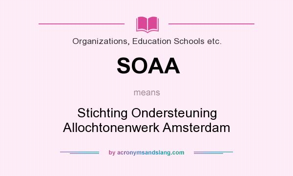 What does SOAA mean? It stands for Stichting Ondersteuning Allochtonenwerk Amsterdam