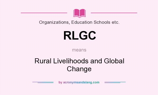 What does RLGC mean? It stands for Rural Livelihoods and Global Change