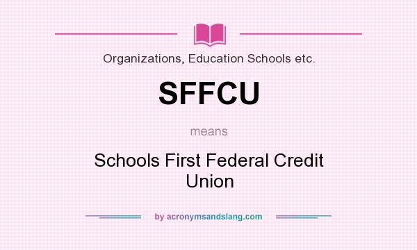 What does SFFCU mean? It stands for Schools First Federal Credit Union