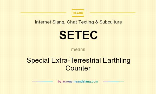 What does SETEC mean? It stands for Special Extra-Terrestrial Earthling Counter