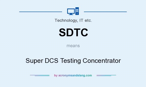 What does SDTC mean? It stands for Super DCS Testing Concentrator