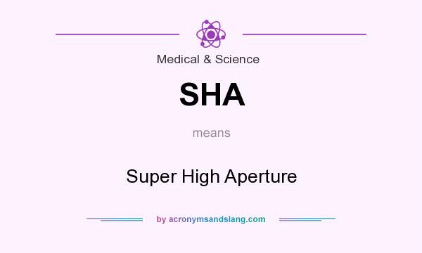 What does SHA mean? It stands for Super High Aperture