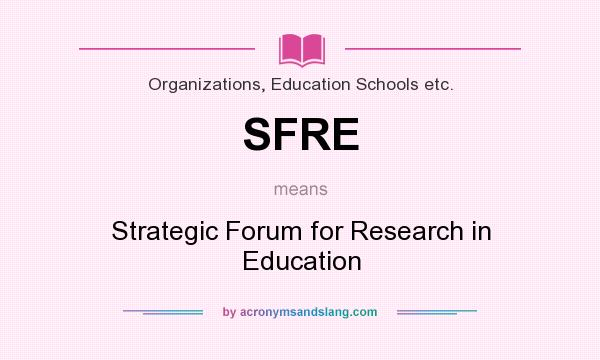What does SFRE mean? It stands for Strategic Forum for Research in Education
