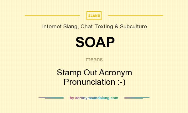 What does SOAP mean? It stands for Stamp Out Acronym Pronunciation :-)
