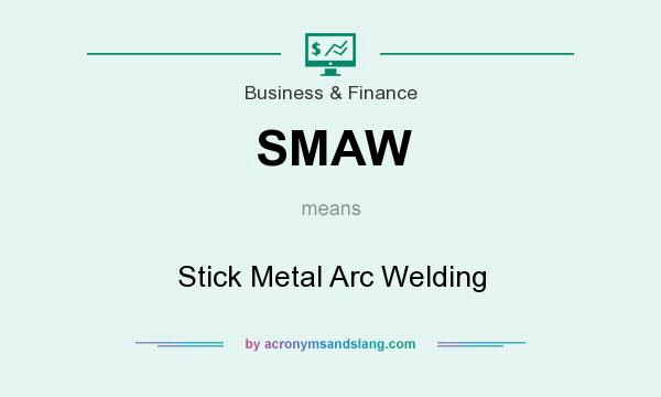 What does SMAW mean? It stands for Stick Metal Arc Welding