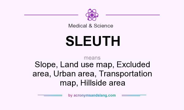 What does SLEUTH mean? It stands for Slope, Land use map, Excluded area, Urban area, Transportation map, Hillside area