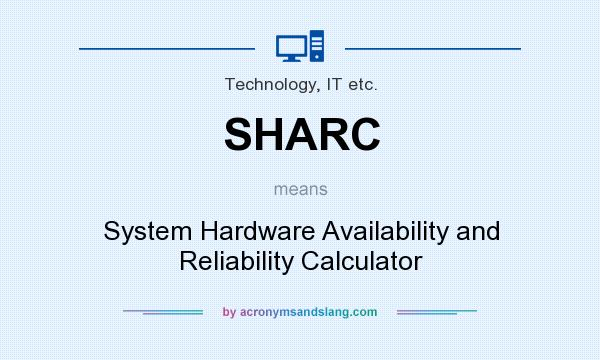 What does SHARC mean? It stands for System Hardware Availability and Reliability Calculator