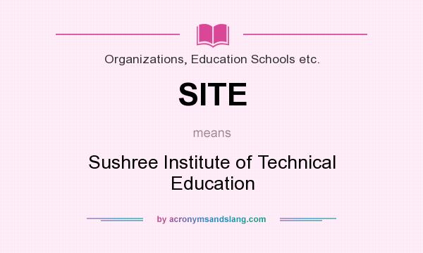 What does SITE mean? It stands for Sushree Institute of Technical Education