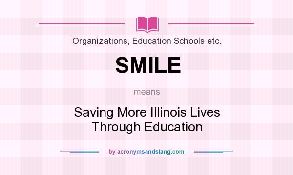 What does SMILE mean? It stands for Saving More Illinois Lives Through Education