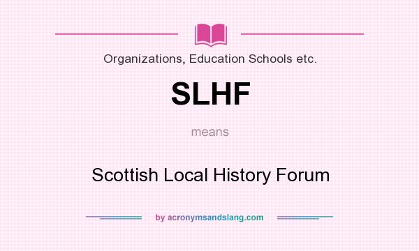 What does SLHF mean? It stands for Scottish Local History Forum