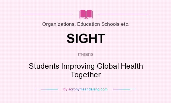 What does SIGHT mean? It stands for Students Improving Global Health Together