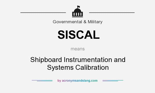 What does SISCAL mean? It stands for Shipboard Instrumentation and Systems Calibration