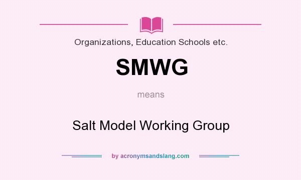What does SMWG mean? It stands for Salt Model Working Group