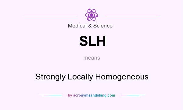 What does SLH mean? It stands for Strongly Locally Homogeneous