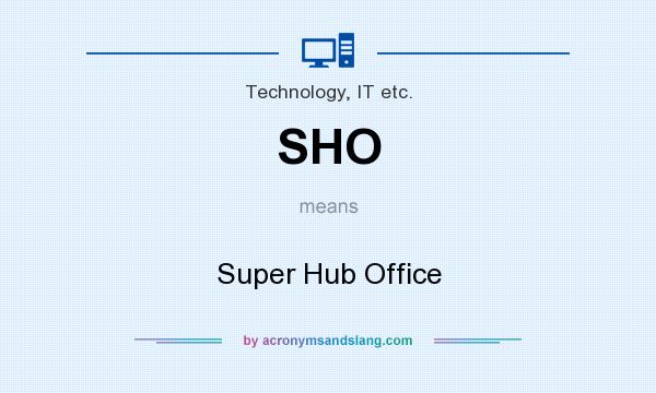 What does SHO mean? It stands for Super Hub Office