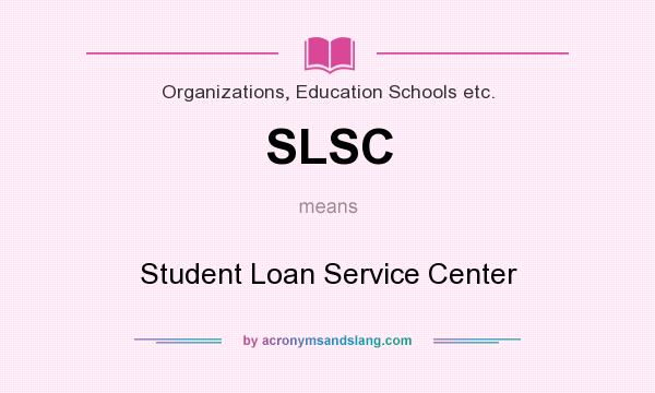 What does SLSC mean? It stands for Student Loan Service Center