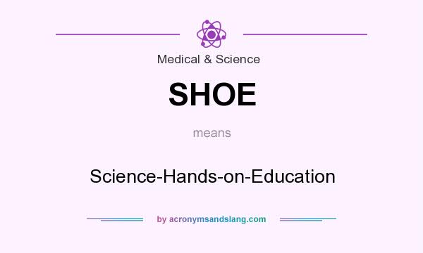 What does SHOE mean? It stands for Science-Hands-on-Education