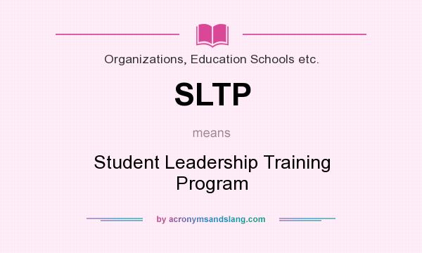 What does SLTP mean? It stands for Student Leadership Training Program