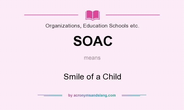 What does SOAC mean? It stands for Smile of a Child