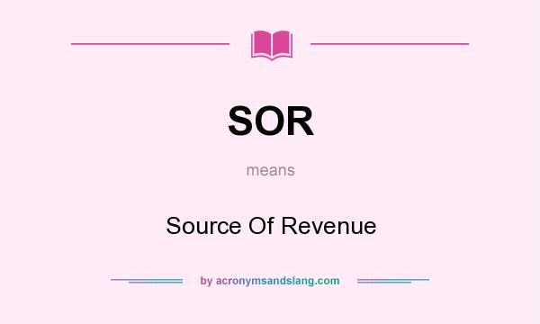 What does SOR mean? It stands for Source Of Revenue