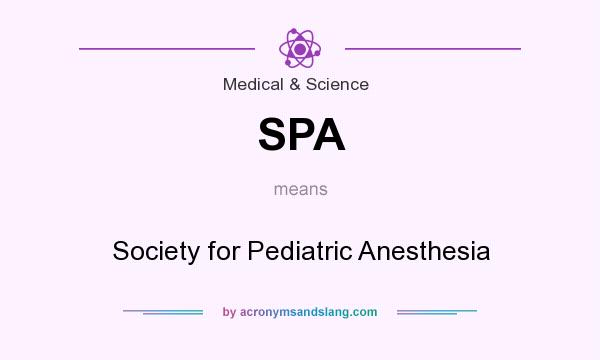 What does SPA mean? It stands for Society for Pediatric Anesthesia