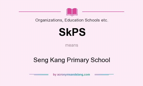 What does SkPS mean? It stands for Seng Kang Primary School