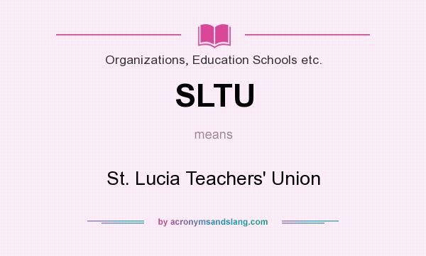 What does SLTU mean? It stands for St. Lucia Teachers` Union