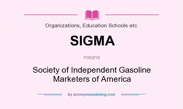 What does SIGMA mean? It stands for Society of Independent Gasoline Marketers of America