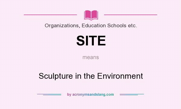 What does SITE mean? It stands for Sculpture in the Environment